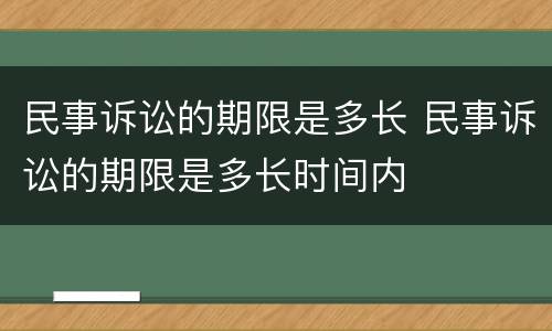 民事诉讼的期限是多长 民事诉讼的期限是多长时间内