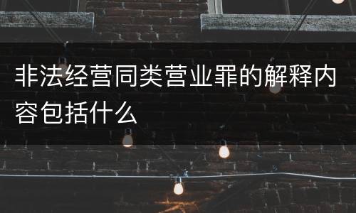 非法经营同类营业罪的解释内容包括什么