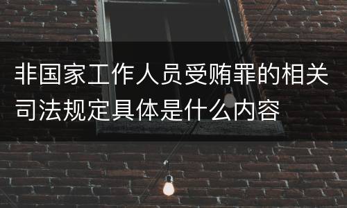 非国家工作人员受贿罪的相关司法规定具体是什么内容
