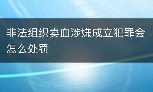 非法组织卖血涉嫌成立犯罪会怎么处罚