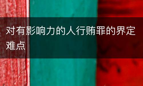 对有影响力的人行贿罪的界定难点