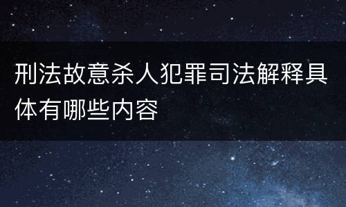 刑法故意杀人犯罪司法解释具体有哪些内容