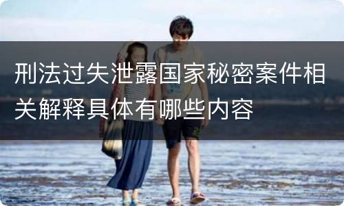 刑法过失泄露国家秘密案件相关解释具体有哪些内容
