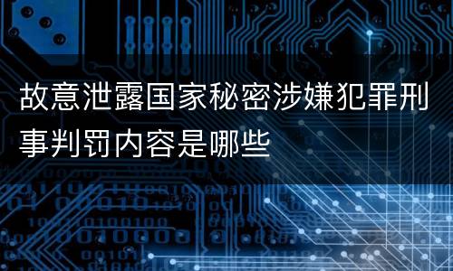 故意泄露国家秘密涉嫌犯罪刑事判罚内容是哪些