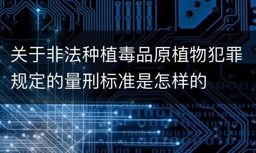 关于非法种植毒品原植物犯罪规定的量刑标准是怎样的