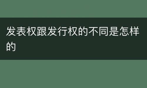 发表权跟发行权的不同是怎样的