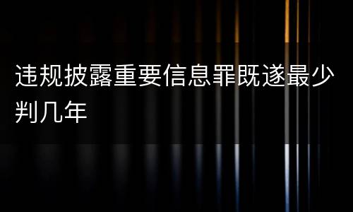 违规披露重要信息罪既遂最少判几年