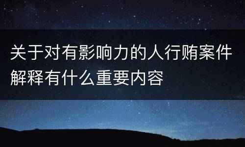 关于对有影响力的人行贿案件解释有什么重要内容