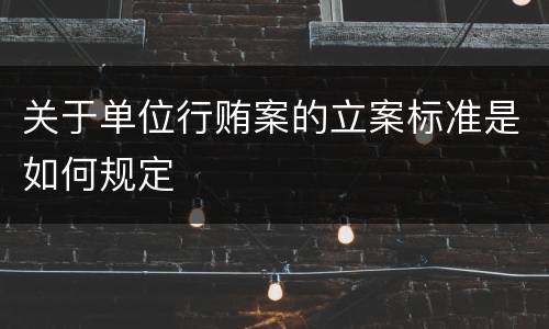 关于单位行贿案的立案标准是如何规定