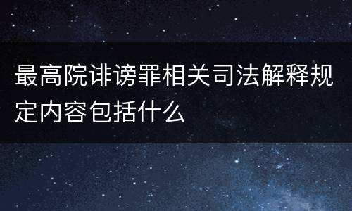 最高院诽谤罪相关司法解释规定内容包括什么