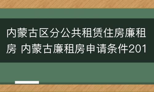 内蒙古区分公共租赁住房廉租房 内蒙古廉租房申请条件2019