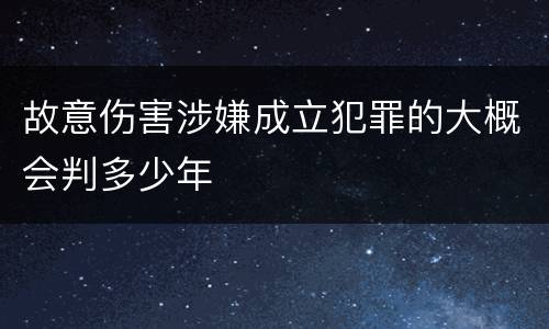 故意伤害涉嫌成立犯罪的大概会判多少年