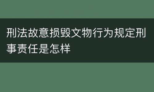刑法故意损毁文物行为规定刑事责任是怎样