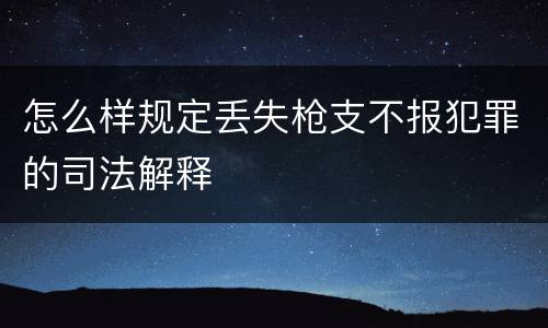 怎么样规定丢失枪支不报犯罪的司法解释