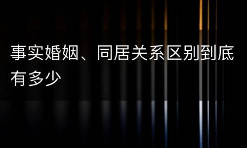 事实婚姻、同居关系区别到底有多少