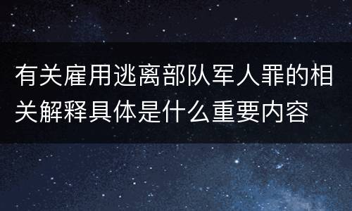 有关雇用逃离部队军人罪的相关解释具体是什么重要内容