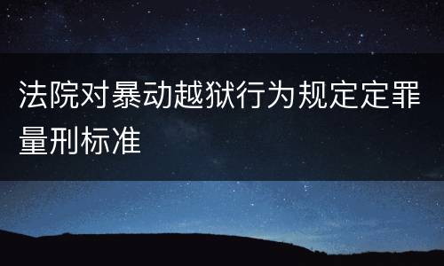 法院对暴动越狱行为规定定罪量刑标准