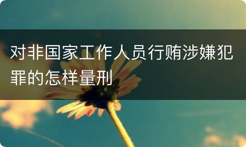 对非国家工作人员行贿涉嫌犯罪的怎样量刑
