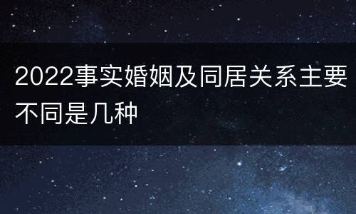 2022事实婚姻及同居关系主要不同是几种