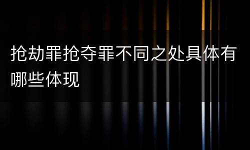 抢劫罪抢夺罪不同之处具体有哪些体现