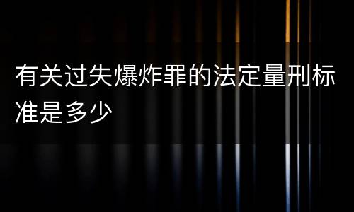 有关过失爆炸罪的法定量刑标准是多少