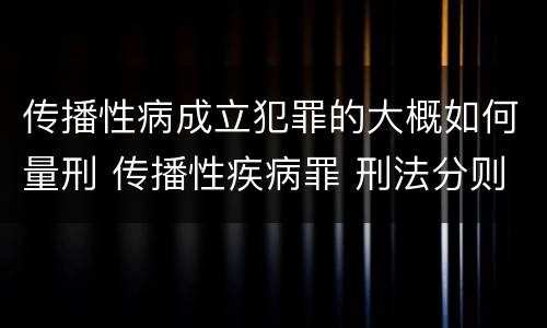 传播性病成立犯罪的大概如何量刑 传播性疾病罪 刑法分则
