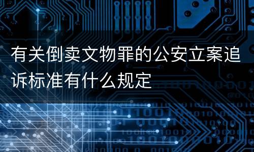 有关倒卖文物罪的公安立案追诉标准有什么规定