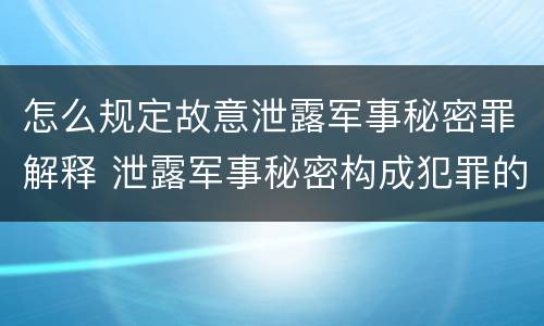 怎么规定故意泄露军事秘密罪解释 泄露军事秘密构成犯罪的