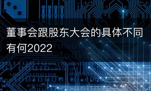 董事会跟股东大会的具体不同有何2022