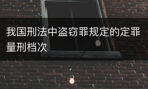 我国刑法中盗窃罪规定的定罪量刑档次