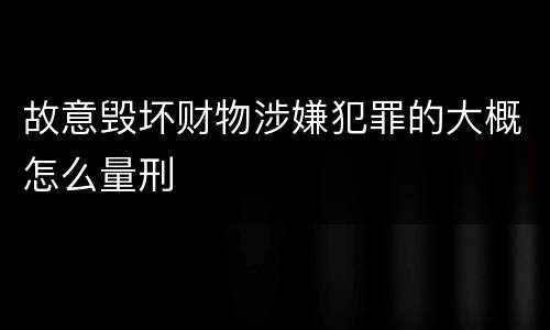 故意毁坏财物涉嫌犯罪的大概怎么量刑