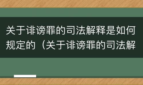 关于诽谤罪的司法解释是如何规定的（关于诽谤罪的司法解释是如何规定的呢）