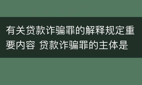 有关贷款诈骗罪的解释规定重要内容 贷款诈骗罪的主体是