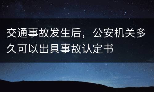 交通事故发生后，公安机关多久可以出具事故认定书