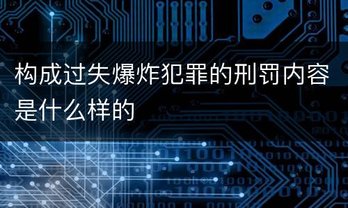 构成过失爆炸犯罪的刑罚内容是什么样的
