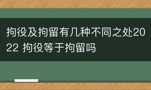 拘役及拘留有几种不同之处2022 拘役等于拘留吗