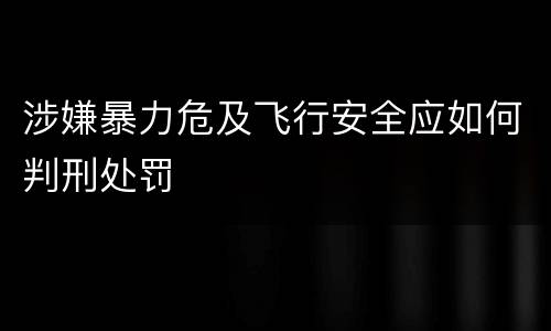 涉嫌暴力危及飞行安全应如何判刑处罚