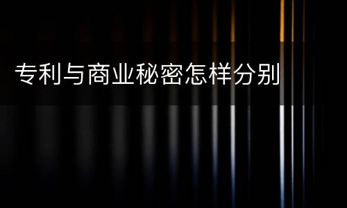 专利与商业秘密怎样分别