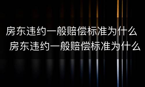 房东违约一般赔偿标准为什么 房东违约一般赔偿标准为什么高