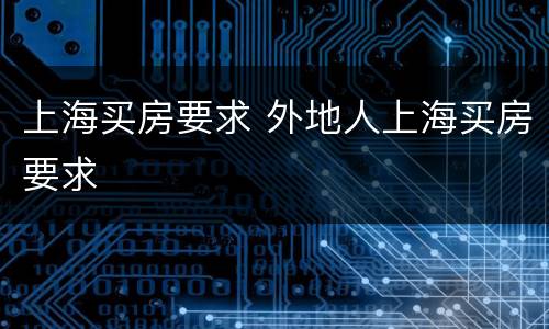 上海买房要求 外地人上海买房要求
