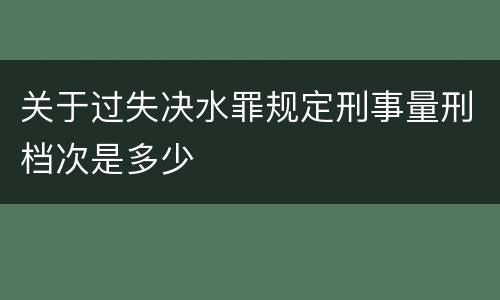 关于过失决水罪规定刑事量刑档次是多少