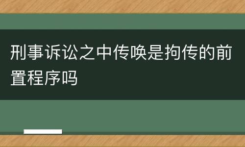 刑事诉讼之中传唤是拘传的前置程序吗