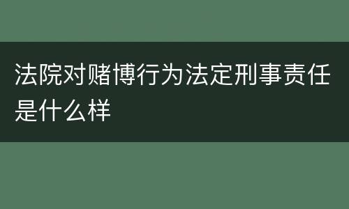 法院对赌博行为法定刑事责任是什么样