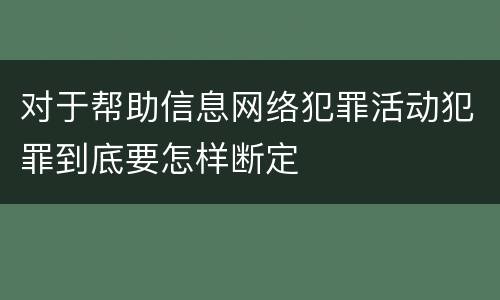 对于帮助信息网络犯罪活动犯罪到底要怎样断定