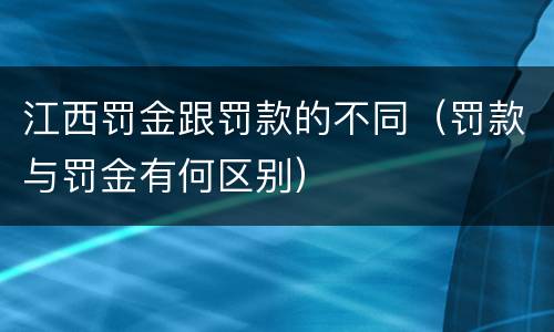 江西罚金跟罚款的不同（罚款与罚金有何区别）