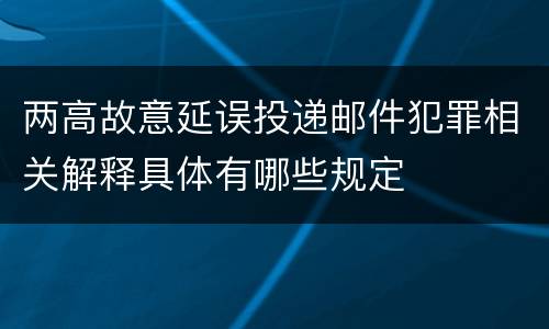 两高故意延误投递邮件犯罪相关解释具体有哪些规定