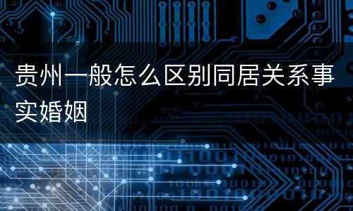 贵州一般怎么区别同居关系事实婚姻