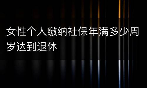女性个人缴纳社保年满多少周岁达到退休
