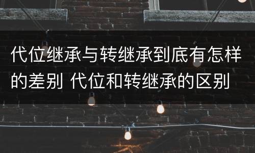 代位继承与转继承到底有怎样的差别 代位和转继承的区别