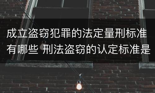 成立盗窃犯罪的法定量刑标准有哪些 刑法盗窃的认定标准是